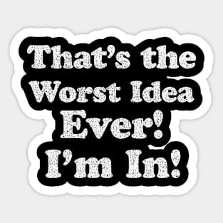 That's The Worst Idea Ever. I'm In Sticker